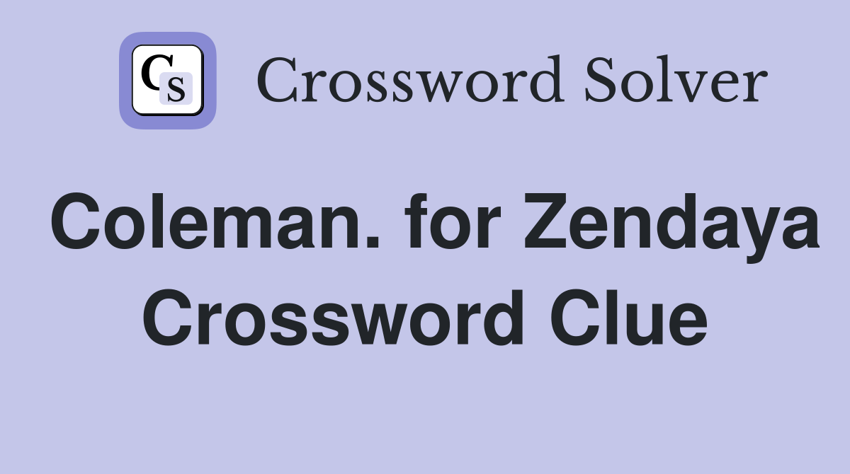 Coleman. for Zendaya - Crossword Clue Answers - Crossword Solver